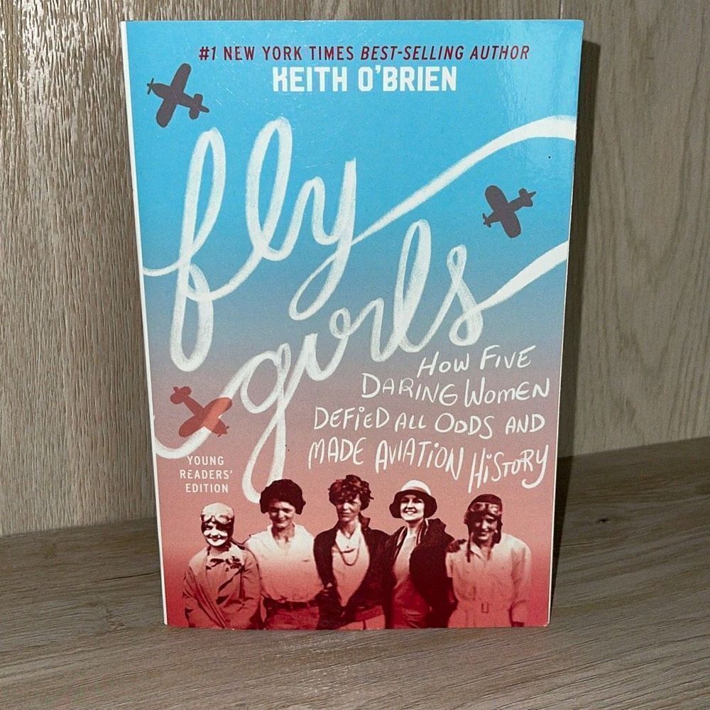 Fly Girls How Five Daring Women Defied the Odds & Made Aviation History by Keith
